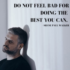 Don't Feel Bad for Doing the Best You Can - Overcoming Fear Quotes