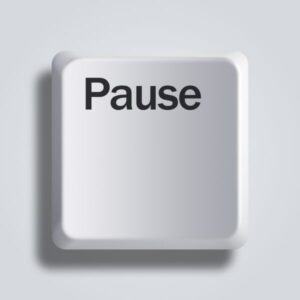 Hit the pause button.
